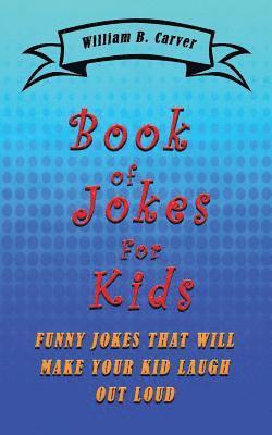 William B. Carver - Book of Jokes for Kids: Funny jokes that will make you and your kids laugh, Häftad