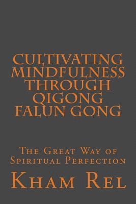 Cultivating Mindfulness through Qigong Falun Gong: The Great Way of Spiritual Perfection 1