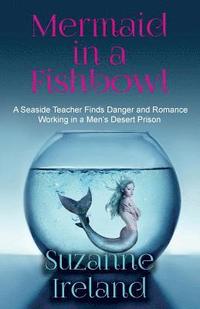 bokomslag Mermaid in a Fishbowl: Seaside Teacher finds Danger and Romance Working in a Men's Desert Prison