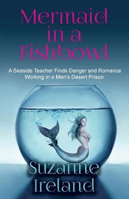 Mermaid in a Fishbowl: Seaside Teacher finds Danger and Romance Working in a Men's Desert Prison 1