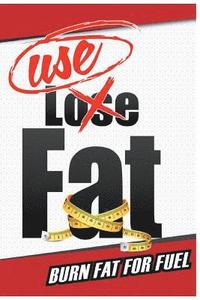 bokomslag USE Fat: Burn Fat For Fuel