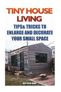 bokomslag Tiny House Living: Tips & Tricks To Enlarge And Decorate Your Small Space