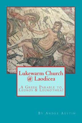 Andre Austin - Lukewarm Church @ Laodicea: A Greek Parable to Leukos & Leukothea?, Häftad