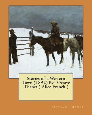 Octave Thanet - Stories of a Western Town (1892) By: Octave Thanet ( Alice French ), Häftad