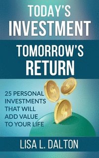 bokomslag Today's Investment Tomorrow's Return: 25 Personal Investments that will Add Value to Your Life