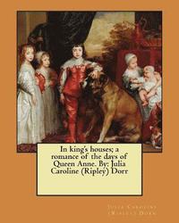 bokomslag In king's houses; a romance of the days of Queen Anne. By: Julia Caroline (Ripley) Dorr