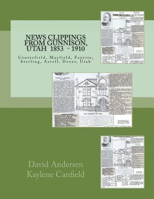 News Clippings from Gunnison, Utah: Centerfield, Mayfield, Fayette, Sterling, Axtell, Dover, Utah 1853 - 1910 1