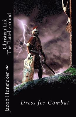 Jacob Paul Hunsicker - Christian Life The Battle Ground: Dress for Combat, Häftad