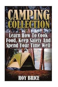 bokomslag Camping Collection: Learn How To Cook Food, Keep Safety And Spend Your Time Well