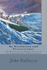 bokomslag By Resolution and Perseverance: The History of the Humane Society of the Commonwealth of Massachusetts