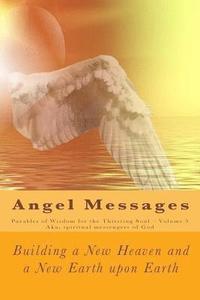 bokomslag Angel Messages: Parables of Wisdom for the Thirsting Soul: Building a New Heaven and a New Earth Upon Earth