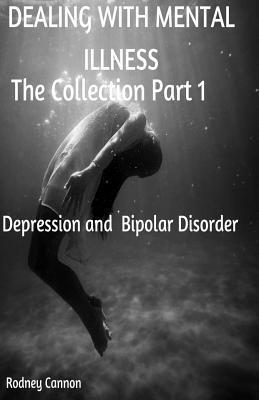 Rodney Cannon - Dealing With Mental Illness The Collection Part 1: Bipolar Disoorder and Depression, Häftad