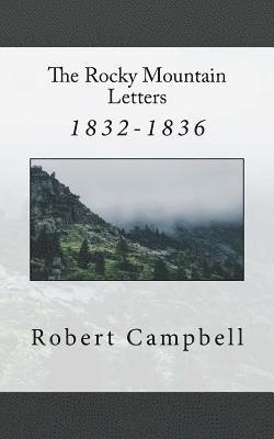 The Rocky Mountain Letters: of Robert Campbell (1832-1836) 1