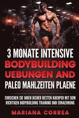 bokomslag 3 MONATE INTENSIVE BODYBUILDING UEBUNGEN Und PALEO MAHLZEITEN PLAENE: ERREICHEN SIE IHREN BISHER BESTEN KOERPER Mit DEM RICHTIGEN BODYBUILDING TRAININ