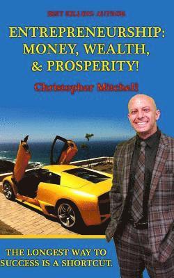 Christopher Mitchell - Entrepreneurship: Money, Wealth, & Prosperity!: The Longest Way To Success Is A Shortcut!, Häftad