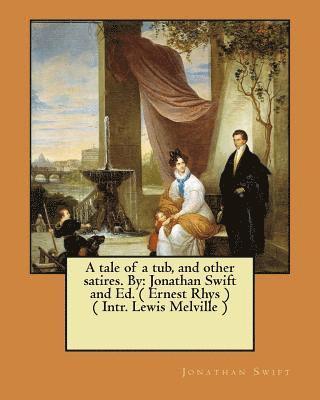 bokomslag A tale of a tub, and other satires. By: Jonathan Swift and Ed. ( Ernest Rhys ) ( Intr. Lewis Melville )