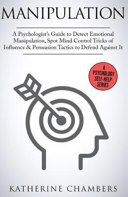 Manipulation: A Psychologist's Guide to Detect Emotional Manipulation, Spot Mind Control Tricks of Influence & Persuasion Tactics to 1
