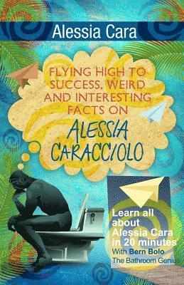 Bern Bolo - Alessia Cara: Flying High to Success, Weird and Interesting Facts on Alessia Caracciolo!, Häftad