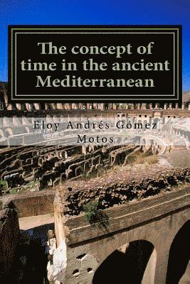 Eloy Andrés Gómez Motos - concept of time in the ancient Mediterranean, Häftad
