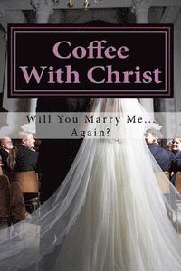 bokomslag Coffee With Christ: Will You Marry Me... Again?
