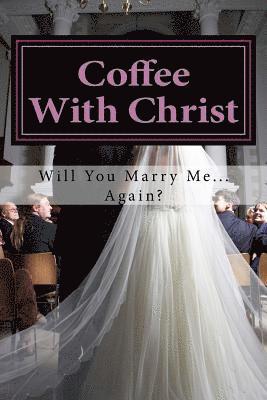 Coffee With Christ: Will You Marry Me... Again? 1