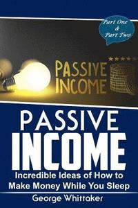 bokomslag Passive Income: Incredible Ideas of How to Make Money While You Sleep, Part One & Two