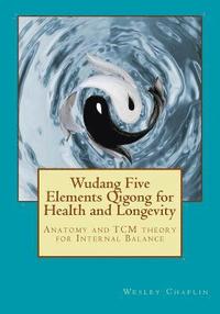 bokomslag Wudang Five Elements Qigong for Health and Longevity: Anatomy and TCM Theory for Internal Balance