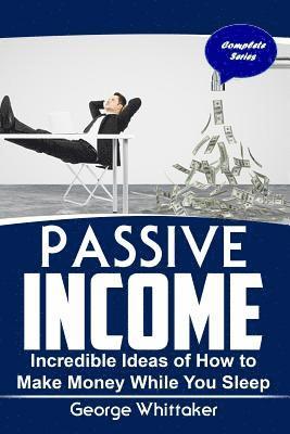 bokomslag Passive Income: Incredible Ideas of How to Make Money While You Sleep, Complete Series