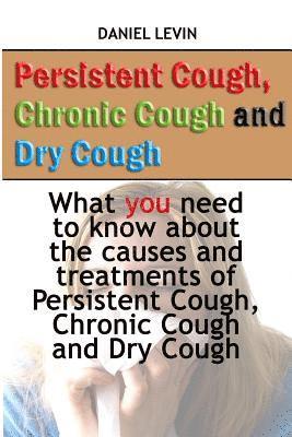 Persistent Cough, Chronic Cough and Dry Cough: What you need to know about the causes and treatments of Persistent Cough, Chronic Cough and Dry Cough 1