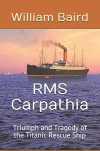 bokomslag RMS Carpathia: Triumph and Tragedy of the Titanic Rescue Ship