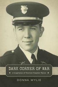 bokomslag Dark Corner of War: a biography of Charles Sumpter Wylie