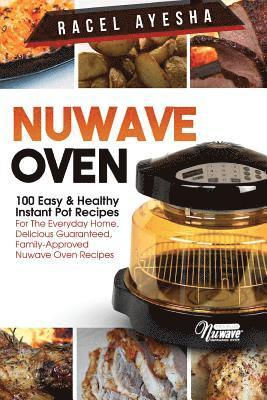 bokomslag Nuwave Oven: 100 Easy & Healthy Instant Pot Recipes: For the Everyday Home, Delicious Guaranteed, Family-Approved Nuwave Oven Recip