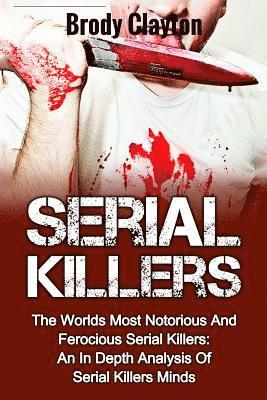 bokomslag Serial Killers: The Worlds Most Notorious And Ferocious Serial Killers: An In Depth Analysis Of Serial Killers Minds