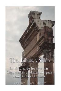 bokomslag Tiro, Biblos y Sidón: La historia de los tres más importantes ciudades antiguas fenicias en el Levante