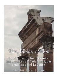 bokomslag Tiro, Biblos y Sidón: La historia de los tres más importantes ciudades antiguas fenicias en el Levante