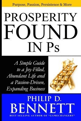 Prosperity Found in Ps: A Simple Guide to a Joy-Filled, Abundant Life and a Passion-Driven, Expanding Business 1
