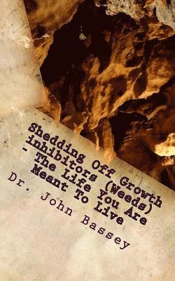 bokomslag Shedding Off Growth inhibitors (Weeds) - The Life You Are Meant To Live: You Are Already Helped - Don't Suffer Anymore