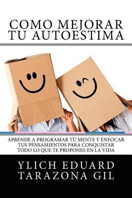 Como Mejorar Tú AUTOESTIMA: Aprende a Programar Tú Mente y Enfocar tus Pensamientos Para Conquistar todo lo que te Propones en la Vida