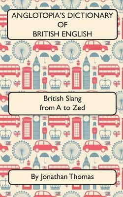 bokomslag Anglotopia's Dictionary of British English 2nd Edition