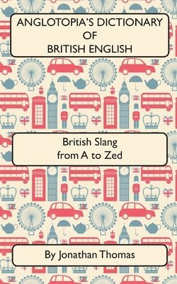 Anglotopia's Dictionary of British English 2nd Edition 1