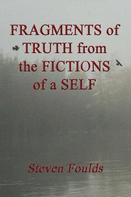 FRAGMENTS of TRUTH from the FICTIONS of a SELF 1