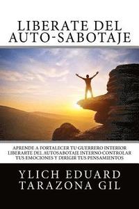 bokomslag Libérate del Auto-Sabotaje: Aprende a Fortalecer Tú Guerrero Interior, Liberarte del Auto-Sabotaje Interno, Controlar tus Emociones y Dirigir tus