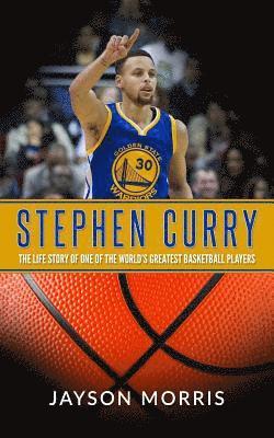 Stephen Curry: The Life Story of One of the World's Greatest Basketball Players 1