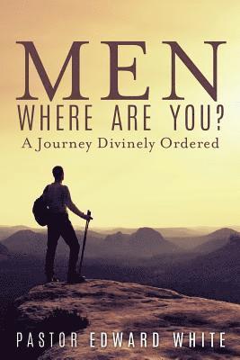 Pastor Edward White, Pastor Edward WHITE - Men Where Are You? A Journey Divinely Ordered, Häftad