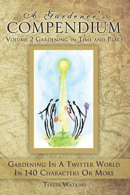 A Gardener's Compendium Volume 2 Gardening in Time and Place 1