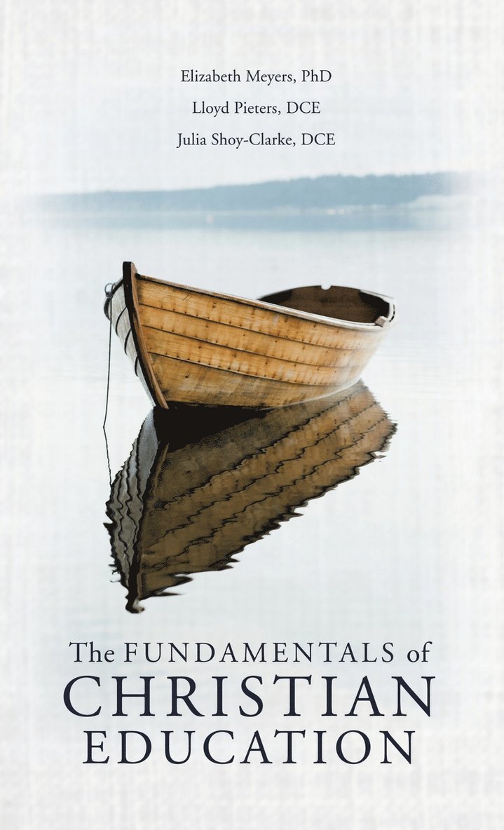Elizabeth Meyers, Lloyd Pieters Dce, Julia Shoy-Clarke Dce, Elizabeth Meyers PhD, Lloyd Pieters DCE - Fundamentals of Christian Education, Inbunden