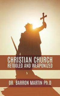 bokomslag Christian Church Retooled and Weaponized