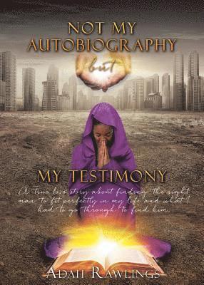 Not My Autobiography But My Testimony 1