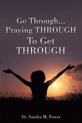 Go Through...Praying THROUGH To Get THROUGH 1