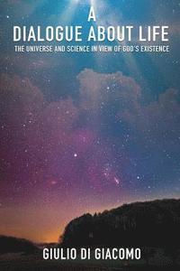 bokomslag A Dialogue About Life, the Universe and Science in View of God's Existence